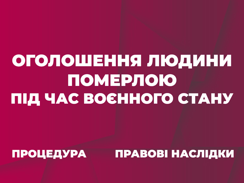 Оголошення фізичної особи померлою: правові підстави, порядок та наслідки в умовах війни