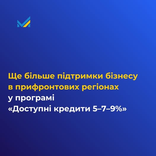 Розширено можливості програми «Доступні кредити 5–7–9%» щодо підтримки бізнесу в прифронтових регіонах 
