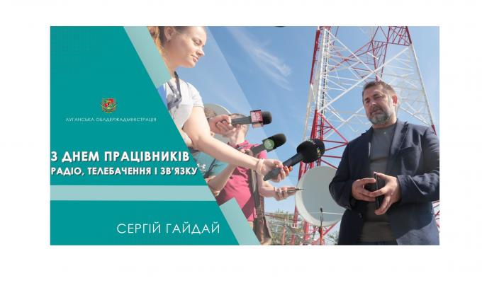 Привітання голови Луганської обласної державної адміністрації – керівника обласної військово-цивільної адміністрації  Сергія Гайдая з нагоди Дня працівників радіо, телебачення та зв’язку