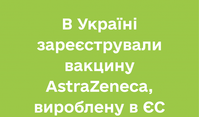 В Україні зареєстрували вакцину AstraZeneca, вироблену в ЄС