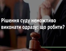 Що робити, якщо рішення суду неможливо одразу виконати: роз’яснення