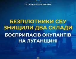 Далекобійні безпілотники СБУ знищили два склади боєприпасів окупантів на Луганщині