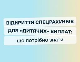 Відкриття спецрахунків для "дитячих" виплат: що потрібно знати