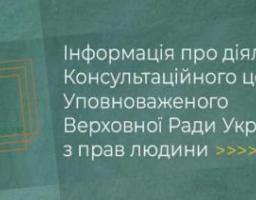 Інформація про діяльність Консультаційного центру Уповноваженого Верховної Ради України з прав людини